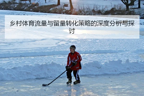 乡村体育流量与留量转化策略的深度分析与探讨