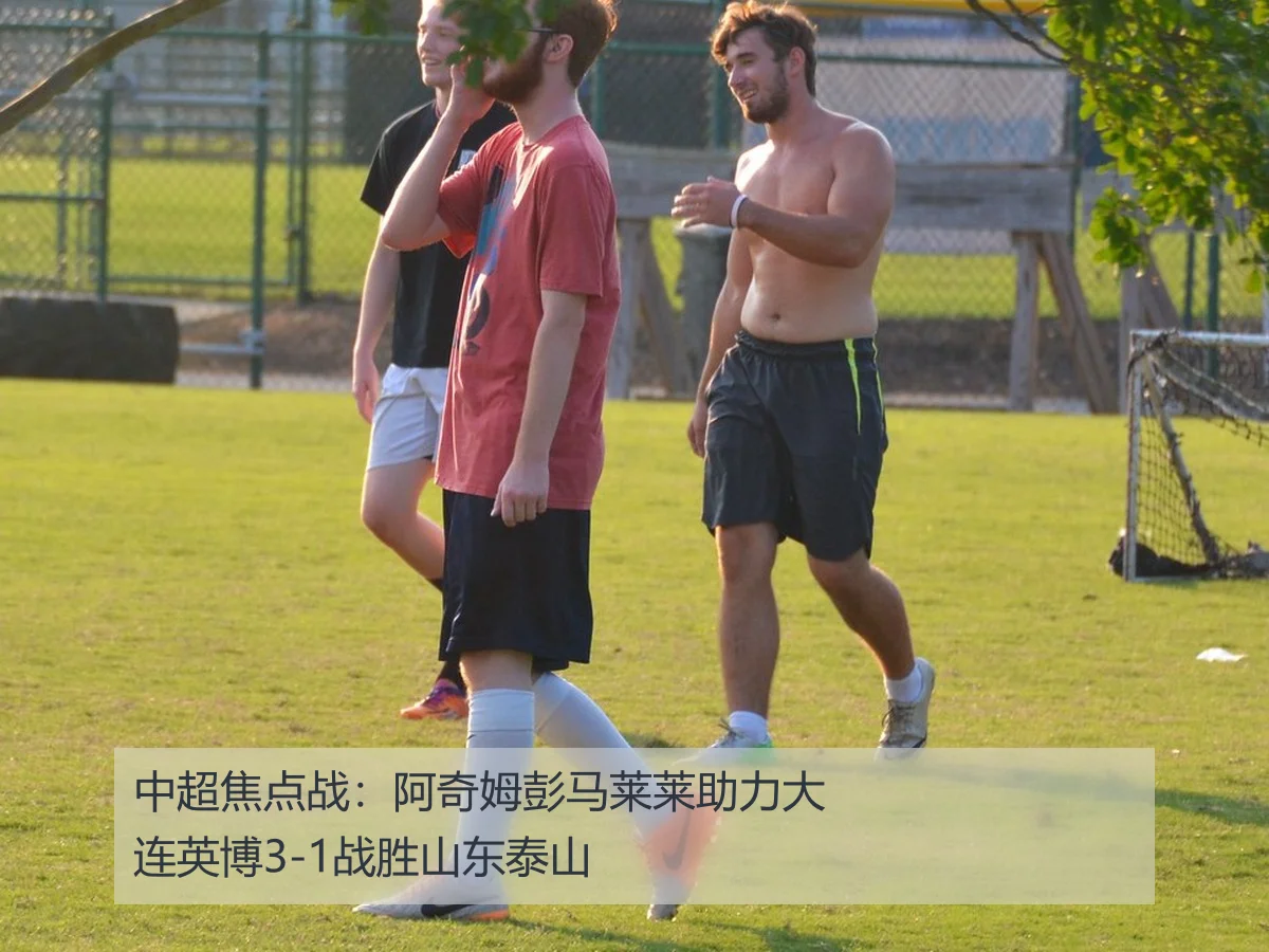 中超焦点战：阿奇姆彭马莱莱助力大连英博3-1战胜山东泰山