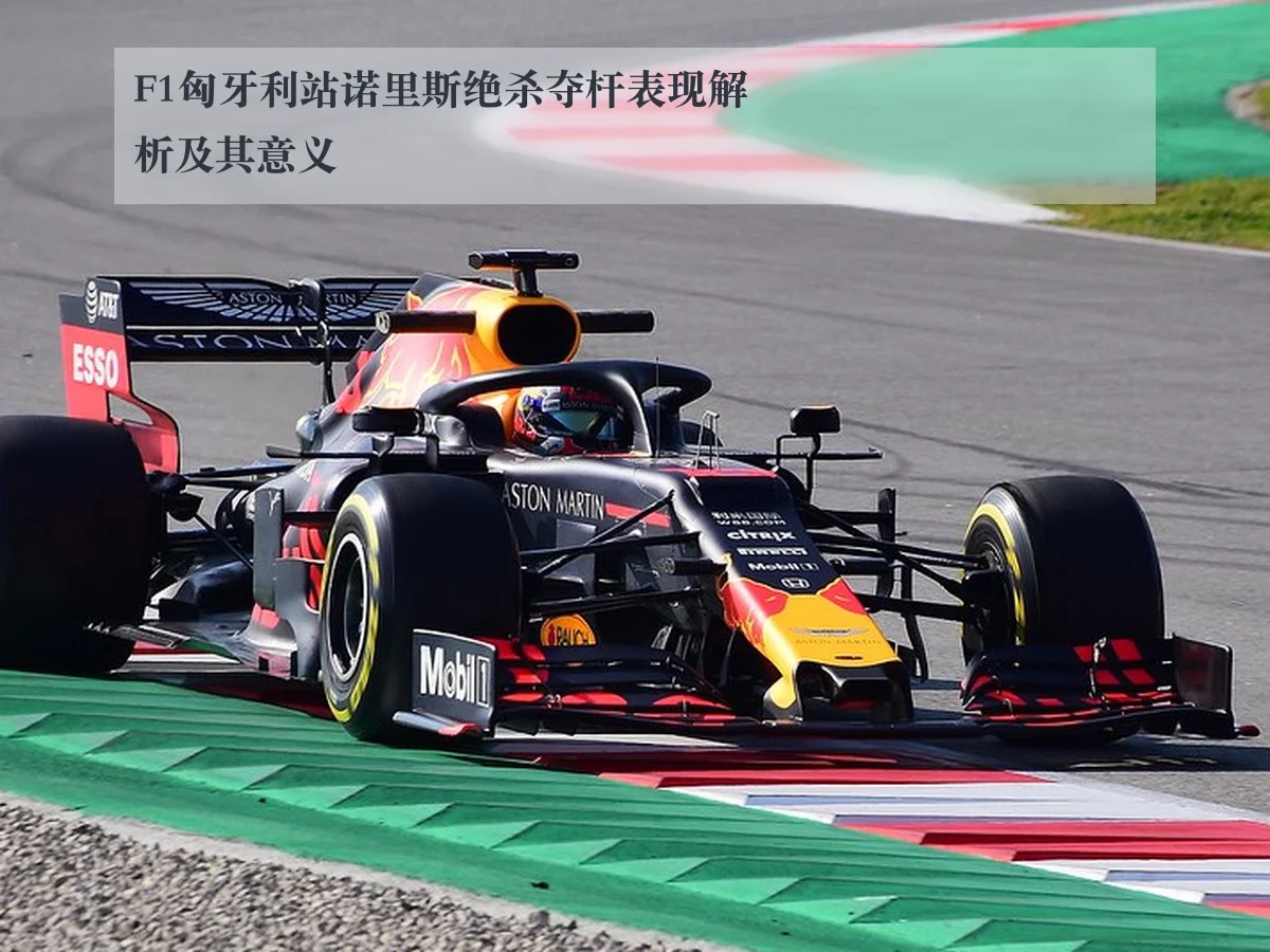 F1匈牙利站诺里斯绝杀夺杆表现解析及其意义